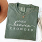 Make Heaven Crowded Graphic Short or Long Sleeve Tees & Sweatshirts- ADULTS - ALL COLORS