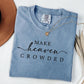 Make Heaven Crowded Graphic Short or Long Sleeve Tees & Sweatshirts- ADULTS - ALL COLORS