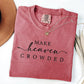 Make Heaven Crowded Graphic Short or Long Sleeve Tees & Sweatshirts- ADULTS - ALL COLORS