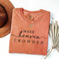 Make Heaven Crowded Graphic Short or Long Sleeve Tees & Sweatshirts- ADULTS - ALL COLORS
